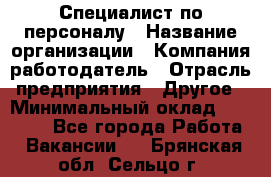 Специалист по персоналу › Название организации ­ Компания-работодатель › Отрасль предприятия ­ Другое › Минимальный оклад ­ 19 000 - Все города Работа » Вакансии   . Брянская обл.,Сельцо г.